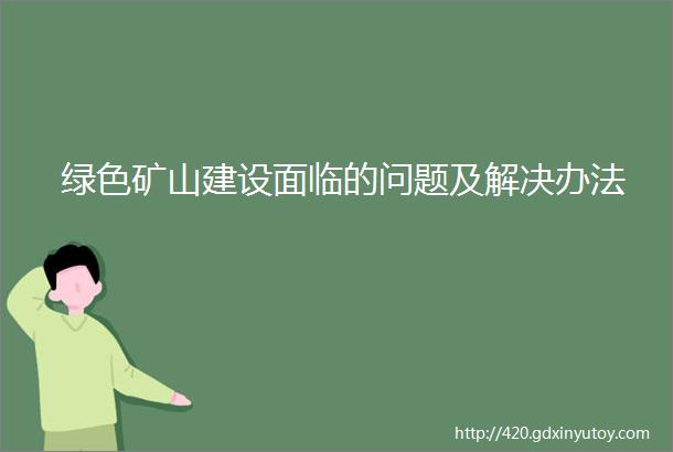 绿色矿山建设面临的问题及解决办法